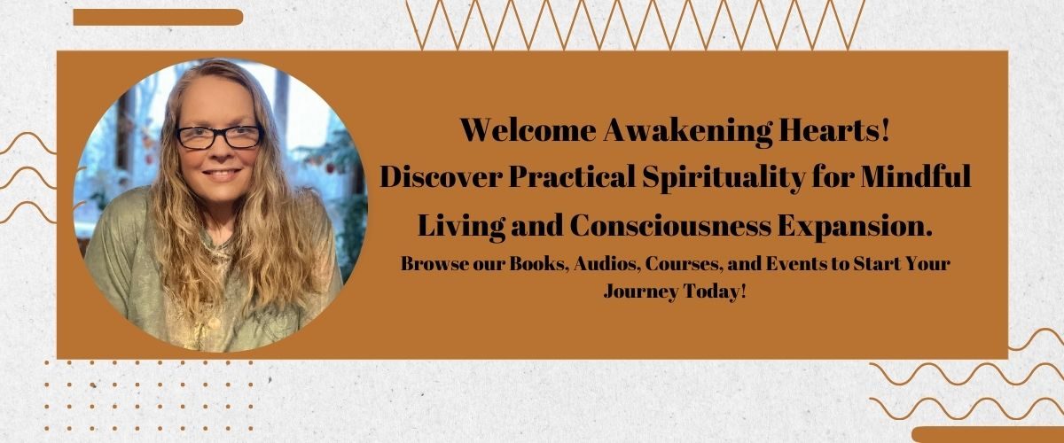 Welcome Awakening Hearts! Discover Practical Spirituality for Mindful Living and Consciousness Expansion. Browse our Books, Audios, Courses, and Events to Start Your Journey Today!